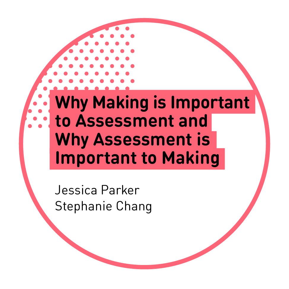Why Making is Important to Assessment and Why Assessment is Important to Making